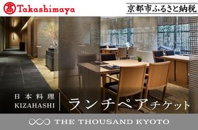 【高島屋選定品】【THE THOUSAND KYOTO】ザ・サウザンド京都 ふるさと納税ランチペアチケット（日本料理 KIZAHASHI）［ 京都 京都駅 至近 アクセス 抜群 次の千年の心地よさ 食事 チケット 人気 おすすめ ］ 261009_A-TY076