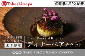 【高島屋選定品】【THE THOUSAND KYOTO】ザ・サウザンド京都 ふるさと納税ディナーペアチケット Plant Forward Kitchen （イタリア料理 SCALAE）＜土日限定＞［ 京都 京都駅 至近 アクセス 抜群 次の千年の心地よさ 食事 チケット 人気 おすすめ ］ 261009_A-TY081