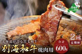 【定期便】黒毛和牛 「 別海和牛 」 焼肉用 600g × 2ヵ月【全2回】