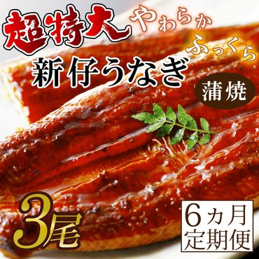 AD-99　【6か月定期便】やわらか新仔うなぎ超特大蒲焼230～250ｇ　3尾×6回　計3960ｇ以上