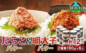 「たらこバター」と「明太子バター」2種類160g×6コ ＜計12コ＞たらこ 明太子 北海道産 バター 使用 ご飯 パン パスタ のお供に 昆布のまち 笹谷商店 年内配送 年内発送 北海道 釧路町 釧路超 特産品　121-1920-122