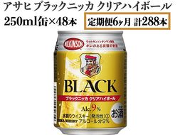 【定期便6ヶ月】アサヒ　ブラックニッカ　クリアハイボール　250ml缶×48本　計288本【お酒 ウイスキー ニッカ ハイボール 家飲み】 ※着日指定不可