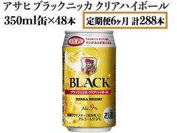 【定期便6ヶ月】アサヒ　ブラックニッカ　クリアハイボール　350ml缶×48本　計288本【お酒 ウイスキー ニッカ ハイボール 家飲み】 ※着日指定不可