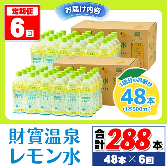 isa592 【定期便6回】財寶温泉 レモン水(500ml×48本×6回・合計288本)レモンフレーバー ペットボトル カロリーオフ 天然アルカリ温泉水 使用 レモン 果汁 エキス使用 鹿児島県 伊佐市 で製造 甘さ控えめ 水分補給【財宝】