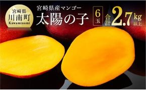 マンゴー 【令和8年発送】宮崎マンゴー 太陽の子６玉（2.7kg以上） 【 果物 フルーツ マンゴー 宮崎県産 みやざきマンゴー 】 [C06703]