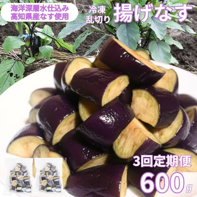 《 定期便/全３回 》 揚げナス 合計1.8kg【乱切り】海洋深層水仕込みのナス使用 揚げなす あげなす カット済 野菜 やさい ナス なす 茄子 生産量日本一 高知 室戸 惣菜 便利 用途 豊富 カット野菜 調理 ハウス栽培 小分け 頒布会