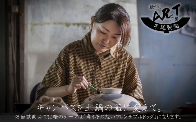 【萬古焼（ばんこやき）】暮らしの美術品 絵付けアーティストの個性が光るHandmade土鍋。絵付けART工房・平尾製陶 土鍋「鼻イキの荒いフレンチブルドッグ」9号  │手描き 土鍋 ハンドメイド アート デザイン 鍋  家庭用 4人用 4人前 5人前 5人用 家族 冬 煮込み 手芸 工芸 三重県 四日市市