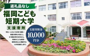 【 返礼品なし 】 「 福岡こども短期大学 」 支援寄附金 （ 10,000円分 ） 寄附のみ 応援寄附金 社会貢献 支援活動 教育 支援 寄附 応援