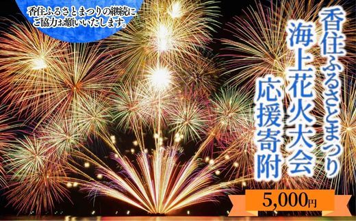 【返礼品なし】香住ふるさとまつり応援寄附 香住海上花火大会応援寄附（5,000円分） 来年も美しい香住の花火大会を継続していくために皆様の応援をよろしくお願いします。 ふるさとづくり 寄附金 1万以下 花火 花火大会 夏 祭り 夏祭り おすすめ スポット イベント 応援 香住 小代 村岡 兵庫県 香美町 25-57