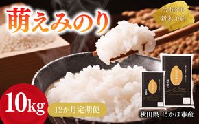 【新米先行予約】【12か月定期便】 萌えみのり 精米 10kg 【令和8年度産精米 白米 米 コメ お米 おこめ ブランド米 ご飯 ごはん 秋田 にかほ】