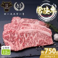 【定期便特別価格】【12回定期便】最高級A4.A5ランク 常陸牛ロースステーキ750ｇ（250g×3）×12回【人気肉 お肉 牛肉 和牛 黒毛和牛 国産黒毛和牛 ロース肉 ステーキ 国産牛 焼肉 焼き肉 バーベキュー BBQ A5 ブランド牛】(CR112)