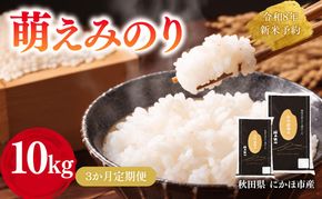 【新米先行予約】【3か月定期便】 萌えみのり 精米 10kg 【令和8年度産精米 白米 米 コメ お米 おこめ ブランド米 ご飯 ごはん 秋田 にかほ】
