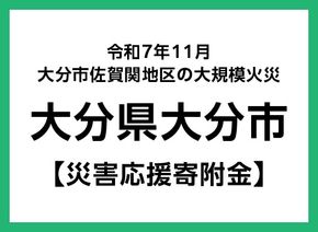 令和7年11月 大分市佐賀関地区の大規模火災 災害支援寄附【災害応援寄附金】