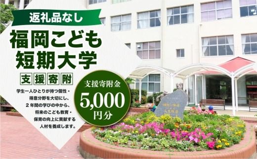 【 返礼品なし 】 「 福岡こども短期大学 」 支援寄附金 （ 5,000円分 ） 寄附のみ 応援寄附金 社会貢献 支援活動 教育 支援 寄附 応援