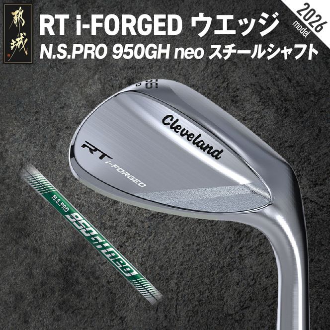 RT i-FORGED ウエッジ N.S.PRO 950GH neo スチールシャフト《2026年モデル》 _GE-C702 _（都城市） アールティーアイフォージド ゴルフクラブ 軟鉄鍛造 S15C コンデンス鍛造 クリーブランド スピン性能 アプローチウェッジ ゴルフ用品 ゴルフギア メンズゴルフ レディースゴルフ 寛容性ウエッジ スピンコントロール ツアーシェイプ ゴルフクラブ ふるさと納税 ゴルフ 宮崎県 都城市
