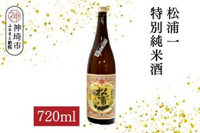 松浦一特別純米酒  720ml【酒 日本酒 スッキリ 芳醇 さわやか 肉料理に合う酒 純米酒 ふるさと納税】(H116182)