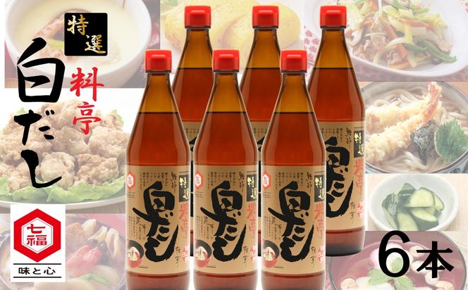 七福醸造の特選料亭白だし6本セット 大容量 厳選素材 万能 調味料 白だし セット レシピ冊子付き ロングセラー 出汁 だし 旨味 和食 煮物 卵料理 お吸い物 麺類 炒めもの 揚げ物 太鼓判 時短料理 料理 H001-113