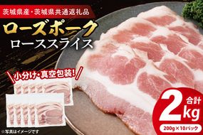 【小分け・真空パック】 国産豚肉 ローススライス 200g×10p (2kg) ( 茨城県共通返礼品・茨城県産 ) ブランド豚 ローズポーク 茨城 国産 豚 豚肉 豚ロース ロース 豚しゃぶ しゃぶしゃぶ 生姜焼き 冷凍 小分け 真空パック