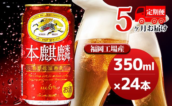 【定期便5回】キリン 本麒麟 350ml（24本）福岡工場産 ビール キリンビール お酒 アルコール飲料 毎月お届け 晩酌 長期 低温 熟成 雑味なし 調和のある味わい 飲み会 家飲み 宅飲み 