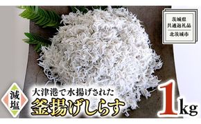 大津港水揚げの 釜揚げしらす １kg （茨城県共通返礼品：北茨城市）しらす しらす丼 国内 北茨城市 水揚げ 新鮮 シラス 海鮮 子ども カルシウム 減塩 ［CY001us］