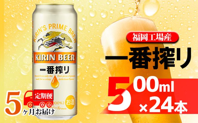 【定期便5回】キリン一番搾り 生ビール 500ml（24本）福岡工場産 ビール キリンビール お酒 アルコール飲料 お届け 一番搾り麦汁 麦100％ すみきった味わい 晩酌 飲み会 家飲み 宅飲み 