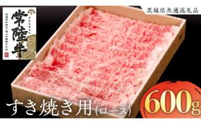 常陸牛 ロース すき焼き用 600g ( 茨城県共通返礼品 ) 国産 肉 すきやき ブランド牛 ギフト 贈り物 お歳暮 お中元 お祝い 黒毛和牛 最高級ブランド [AK018us]