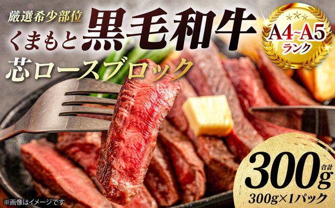 【A4～A5ランク】 【厳選希少部位】 くまもと黒毛和牛 芯ロース ブロック 約300g  (約300g×1パック) 和牛 ブロック 牛肉 お肉 ロース 黒毛和牛 冷凍 小分け 焼肉 BBQ おかず ギフト 熊本県 八代市
