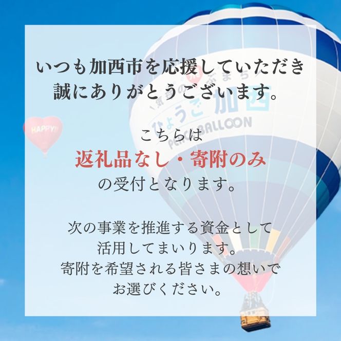 【返礼品なし】加西市 寄附のみ応援受付（1口：1,000円） お礼の品なし 支援 自治体支援 活動資金 応援資金 自治体自治体にお任せ