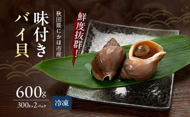 鮮度抜群！秋田県にかほ市産 冷凍 味付きバイ貝 600g(300g×2パック)【 煮付け 冷凍 甘煮 おつまみ 魚介類 貝類 海鮮 秋田 にかほ 】