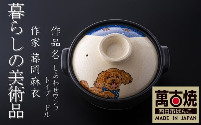 【萬古焼（ばんこやき）】暮らしの美術品 絵付けアーティストの個性が光るHandmade土鍋。絵付けART工房・平尾製陶 土鍋「しあわせワンコ トイプードル」8号 │手描き 土鍋 ハンドメイド アート デザイン 鍋  家庭用 4人用 4人前 3人前 3人用 家族 冬 煮込み 手芸 工芸 三重県 四日市市