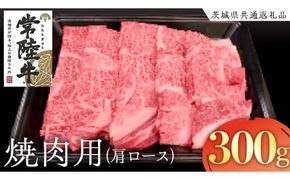 常陸牛 肩ロース 焼肉用 300g ( 茨城県共通返礼品 ) 国産 肉 焼肉 焼き肉 バーベキュー BBQ ブランド牛 ギフト 贈り物 お祝い 黒毛和牛 最高級ブランド [AK015us]