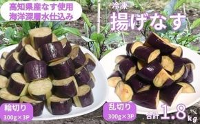 揚げナス 1.8kg【輪切り・乱切り】海洋深層水仕込みのナス使用 カット済 揚げなす あげなす 野菜 やさい ナス なす 茄子 生産量日本一 高知 室戸 惣菜 便利 用途 豊富 カット野菜 調理 ハウス栽培 小分け