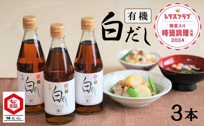 『レタスクラブ殿堂入り時短調理大賞2024』受賞！ 七福醸造の有機白だし3本セット 調味料 レシピ冊子付き 本枯れ節 昆布 どんこ 白だし セット ロングセラー 出汁 だし 旨味 和食 煮物 卵料理 お吸い物 麺類 炒めもの 揚げ物 太鼓判 時短料理 料理 厳選素材 万能 北海道 H001-064