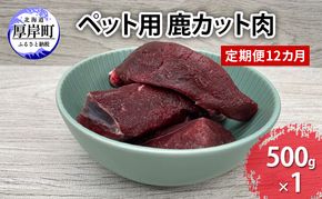 定期便 12カ月 北海道産 ペット用 鹿 カット肉 500g 【deer food】[ 鹿肉 健康 体 毎日 習慣 大事 無添加 安心 安全 ブロック カットトッピング スープ 美味しい ]