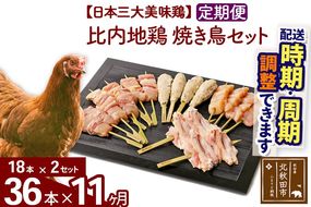 《定期便11ヶ月》 比内地鶏 焼き鳥セット 36本（18本×2袋）×11回 計396本 時期選べる お届け周期調整可能 11か月 11ヵ月 11カ月 11ケ月 国産 BBQ バーベキュー キャンプ 冷凍 焼鳥 串セット 鶏肉 鳥肉|jaat-122211