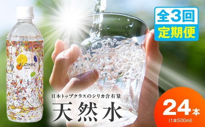 099Z357 【定期便】天然水 500ml 24本×全3回【国産 シリカ水 ミネラルウォーター 高濃度シリカ 飲料水 防災 備蓄 ペットボトル ALOHAS】