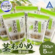 茎わかめ 醤油味 150g×5 【厚岸漁業協同組合】[ ワカメ ごはんのお供 お酒の肴 海藻 サラダ ヘルシー ]