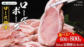 【 JA北つくば 】 ローズポーク ロース切身 ( 選べる 内容量 ＆ お届け回数 ) 600g 800g 定期便 3ヶ月 6ヶ月 ブランド豚 銘柄豚 豚肉 豚 肉 お肉 にく 厚切り とんかつ ポークソテー トンテキ 焼肉 バーベキュー ギフト 贈答 贈り物 茨城県共通返礼品