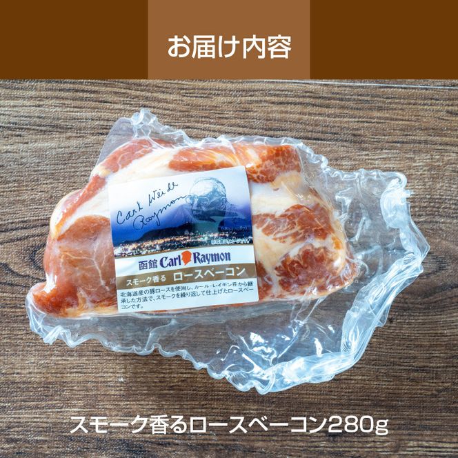 【100周年記念】 函館 カール・レイモン 復刻版 スモーク 香る ロース ベーコン 280g 懐かしい味 スモークロース ロース肉 赤身 しっとり 食感 旨み 凝縮 奥深い 味わい おつまみ 酒の肴 豚肉 肉 加工品 ご当地グルメ お取り寄せ 北海道 函館市 送料無料 _HD033-010