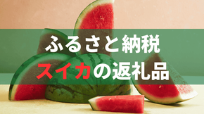 【最新版】ふるさと納税でもらえる「スイカ」の人気返礼品ランキング15