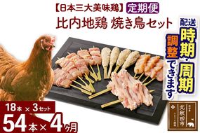 《定期便4ヶ月》 比内地鶏 焼き鳥セット 54本（18本×3袋）×4回 計216本 時期選べる お届け周期調整可能 4か月 4ヵ月 4カ月 4ケ月 国産 BBQ バーベキュー キャンプ 冷凍 焼鳥 串セット 鶏肉 鳥肉|jaat-122304