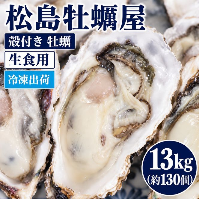 冷凍出荷 殻付き 牡蠣 生食用 13kg (約130個) 宮城県産 冷凍牡蠣 送料無料 生牡蠣 かき カキ 松島牡蠣屋 産地直送 ふるさと納税 冷凍保存 お歳暮 ギフト 魚介類 流水解凍