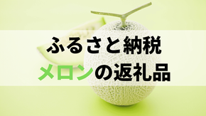 【最新版】ふるさと納税でもらえる絶品「メロン」の人気返礼品ランキング