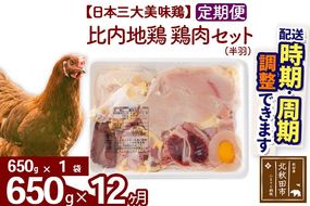 《定期便12ヶ月》 比内地鶏 鶏肉セット（半羽） 650g（650g×1袋）×12回 計7.8kg 時期選べる お届け周期調整可能 12か月 12ヵ月 12カ月 12ケ月 7.8キロ 国産 冷凍 鶏肉 鳥肉 とり肉|jaat-031612