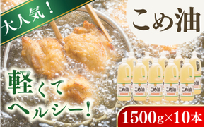 【大人気】【国産】こめ油　1,500g×10本 / こめ油 油 食用油 米油 こめあぶら 国産 米ぬか油 健康 天ぷら 炒め物 オレイン酸 ビタミンE【ard037A】