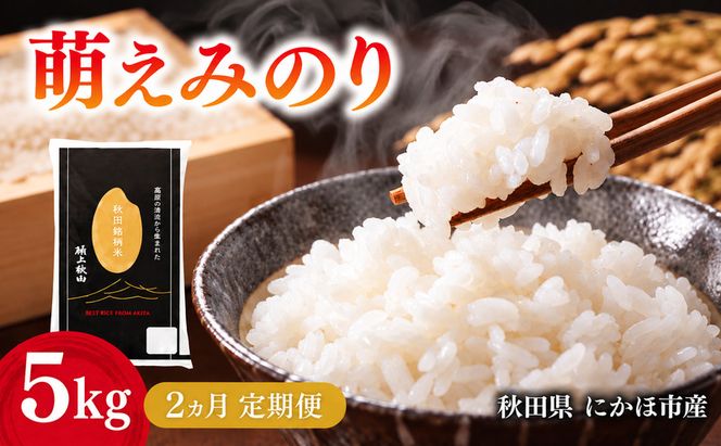 【2ヵ月定期便】令和7年度産 萌えみのり 5kg 【 精米 白米 米 コメ お米 おこめ ブランド米 ご飯 ごはん 秋田 にかほ 】