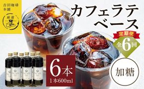 099Z391 吉田珈琲本舗オリジナル 本格カフェラテベース 加糖 600ml×6本 全6回【毎月配送コース】