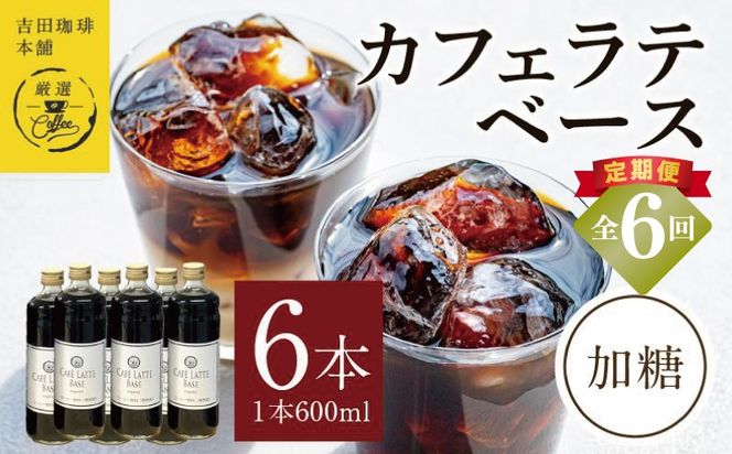 099Z391 吉田珈琲本舗オリジナル 本格カフェラテベース 加糖 600ml×6本 全6回【毎月配送コース】