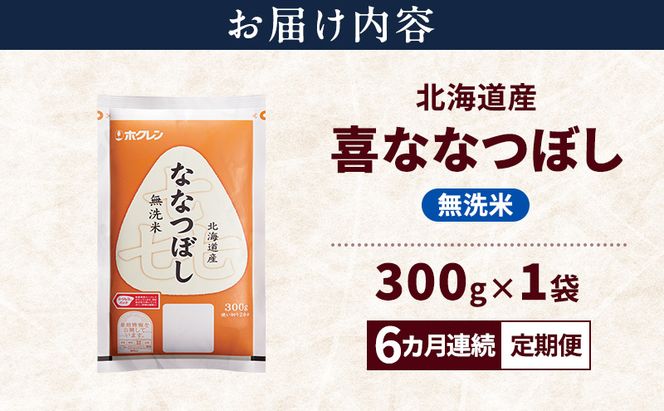 【6ヵ月連続定期便】北海道産 喜 ななつぼし 無洗米 300g 米 特A 獲得 白米 ごはん 定期便 定期配送 6ヵ月 道産米 ブランド米 300グラム お米 ご飯 米 北海道米 JAふらの ホクレン ホクレン米 送料無料 北海道 富良野市