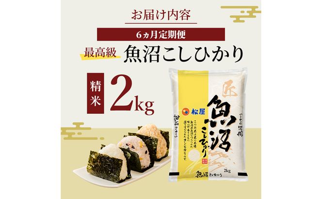 【定期便 6か月】 松屋フーズ 最高級 魚沼産コシヒカリ 2kg